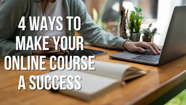 4 Ways to Make Your Online Courses a Success